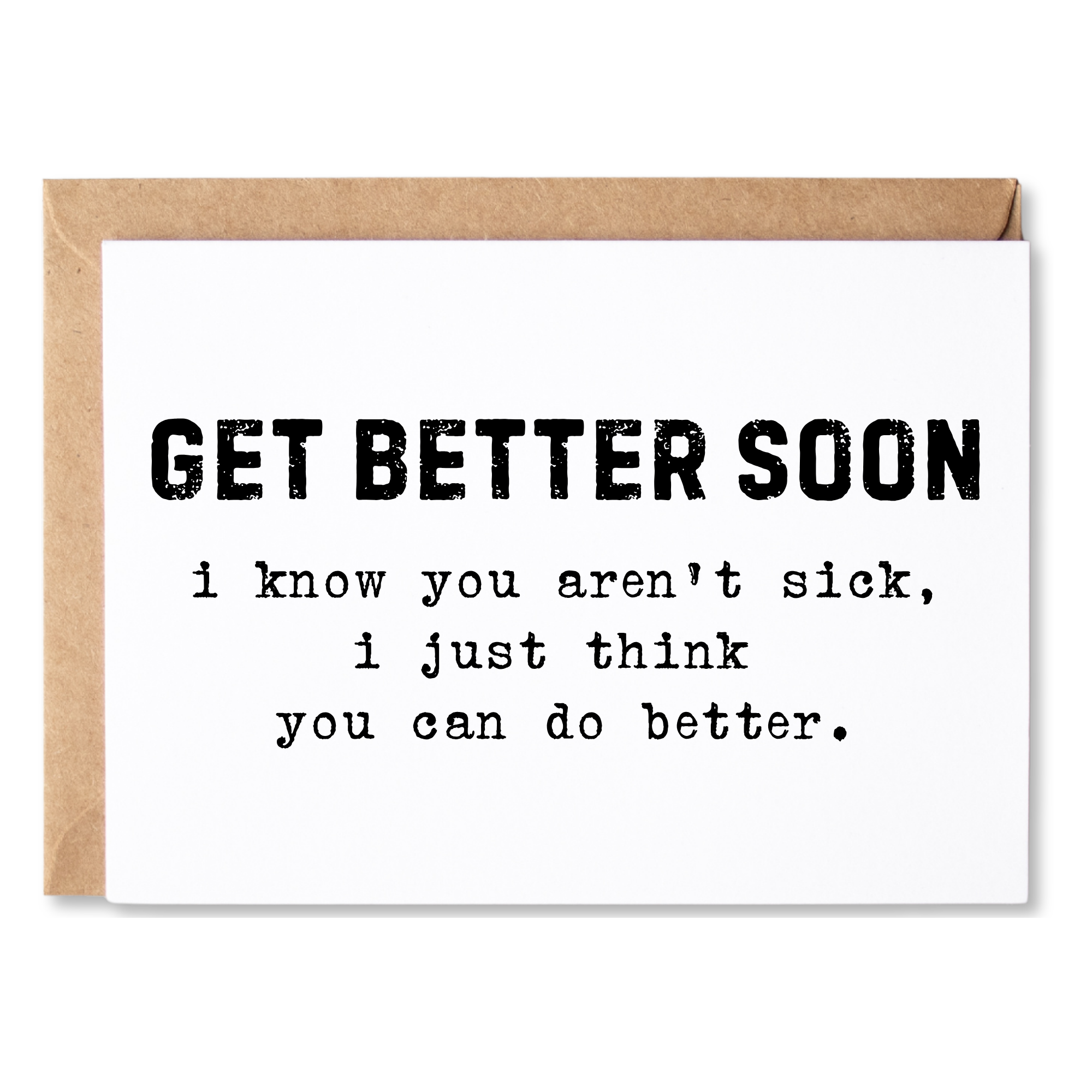 funny get better soon/anytime card | get better soon. i know you aren't sick, i just think you can do better. | blank greeting card | INK029