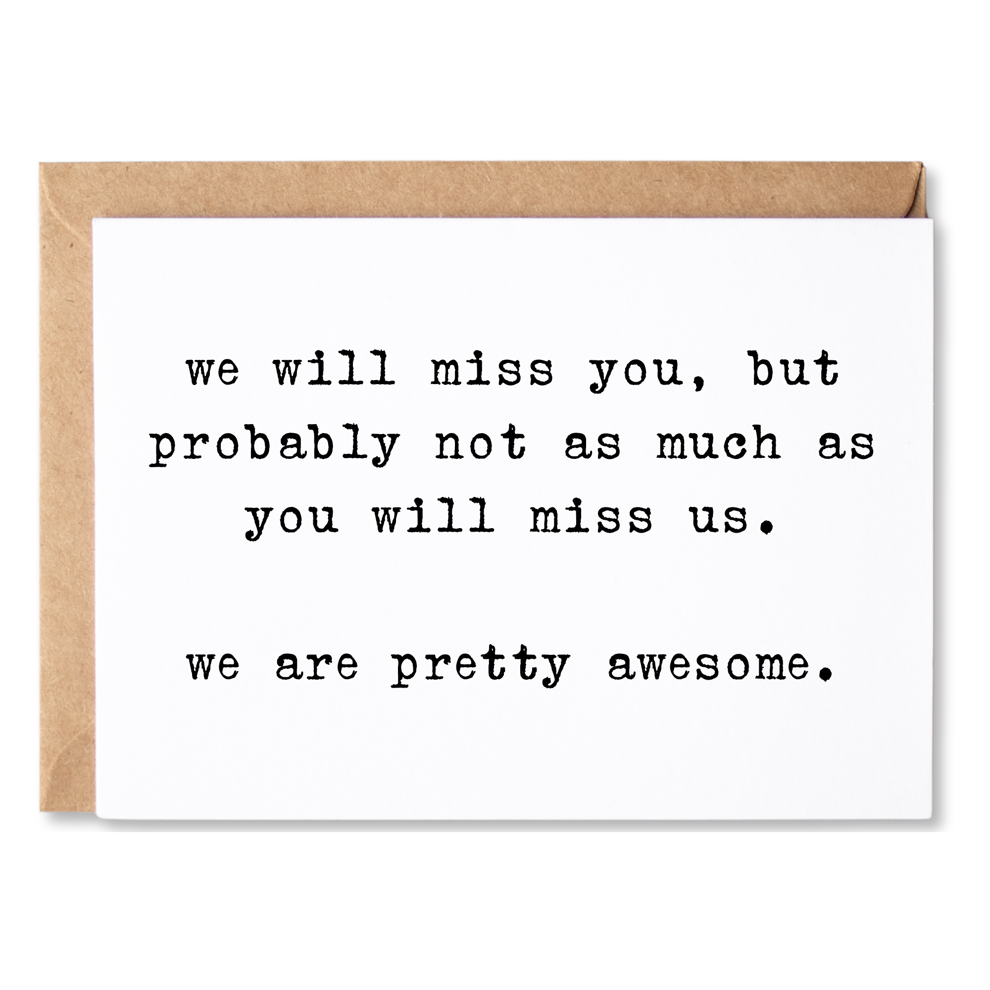 funny coworker/friends leaving/moving card | we will miss you, but you will miss us. we are pretty awesome. | blank greeting card | INK077