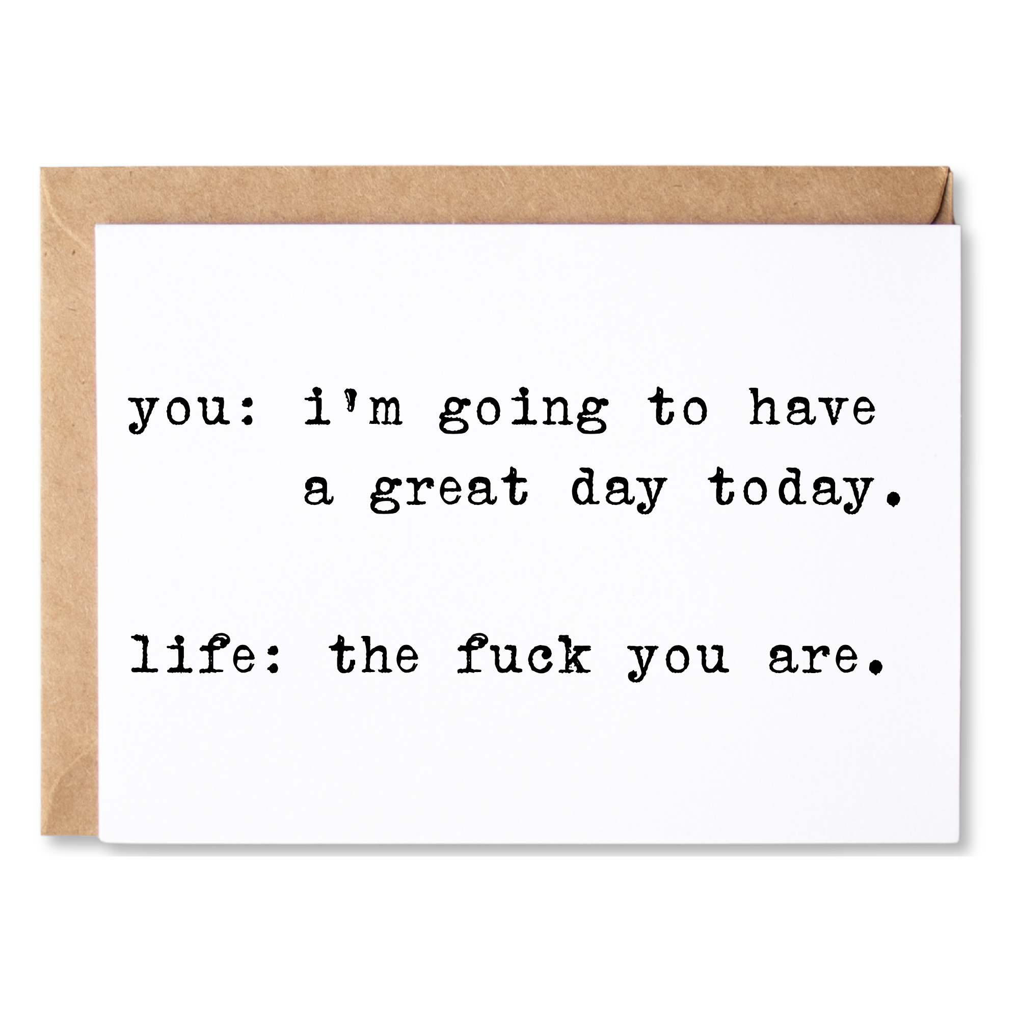 funny sympathy/hope you feel better card | you - i'm going to have a great day. life - the fuck you are. | blank greeting card | INK138