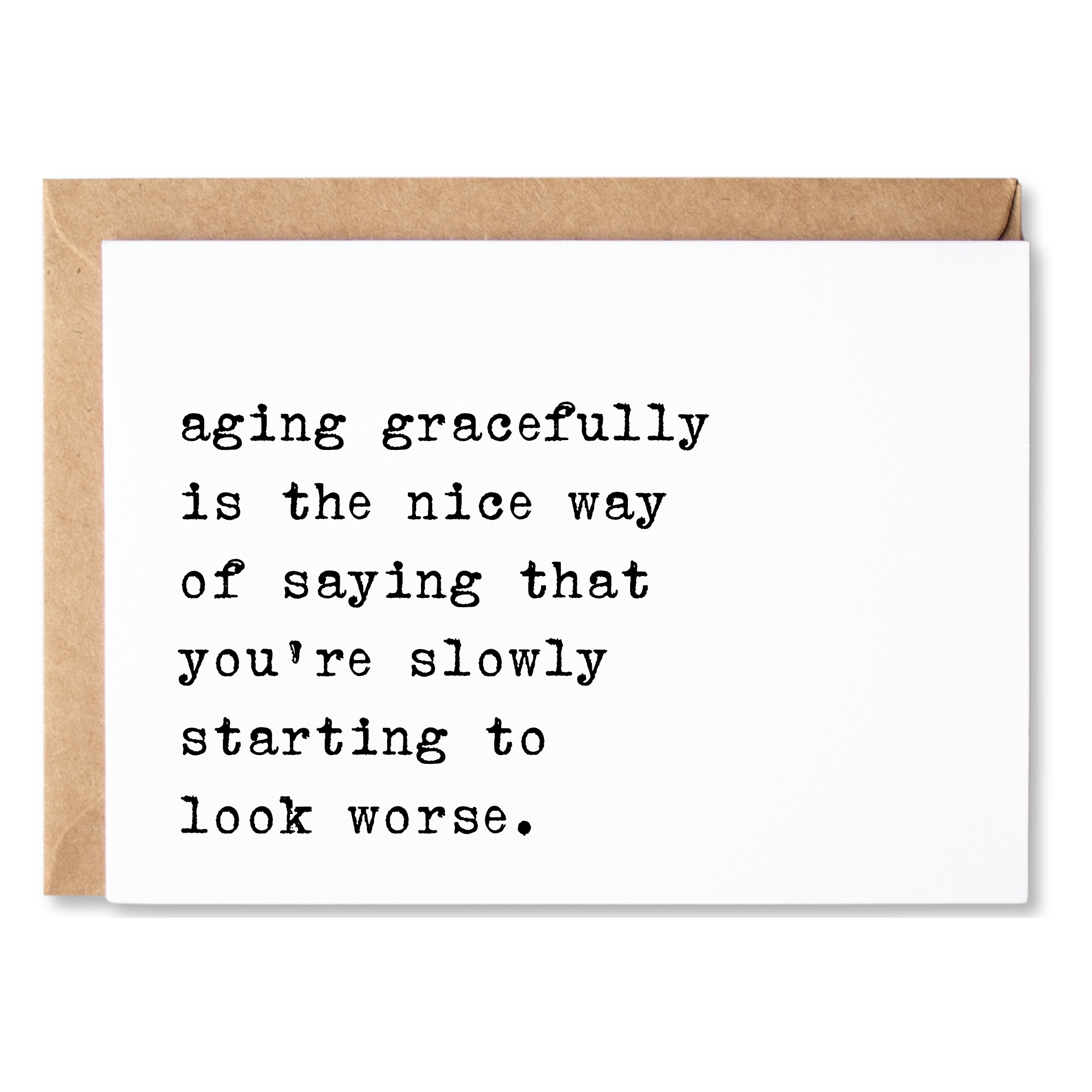 funny birthday card | aging gracefully is the nice way of saying that you're slowly starting to look worse. | blank greeting card | INK193