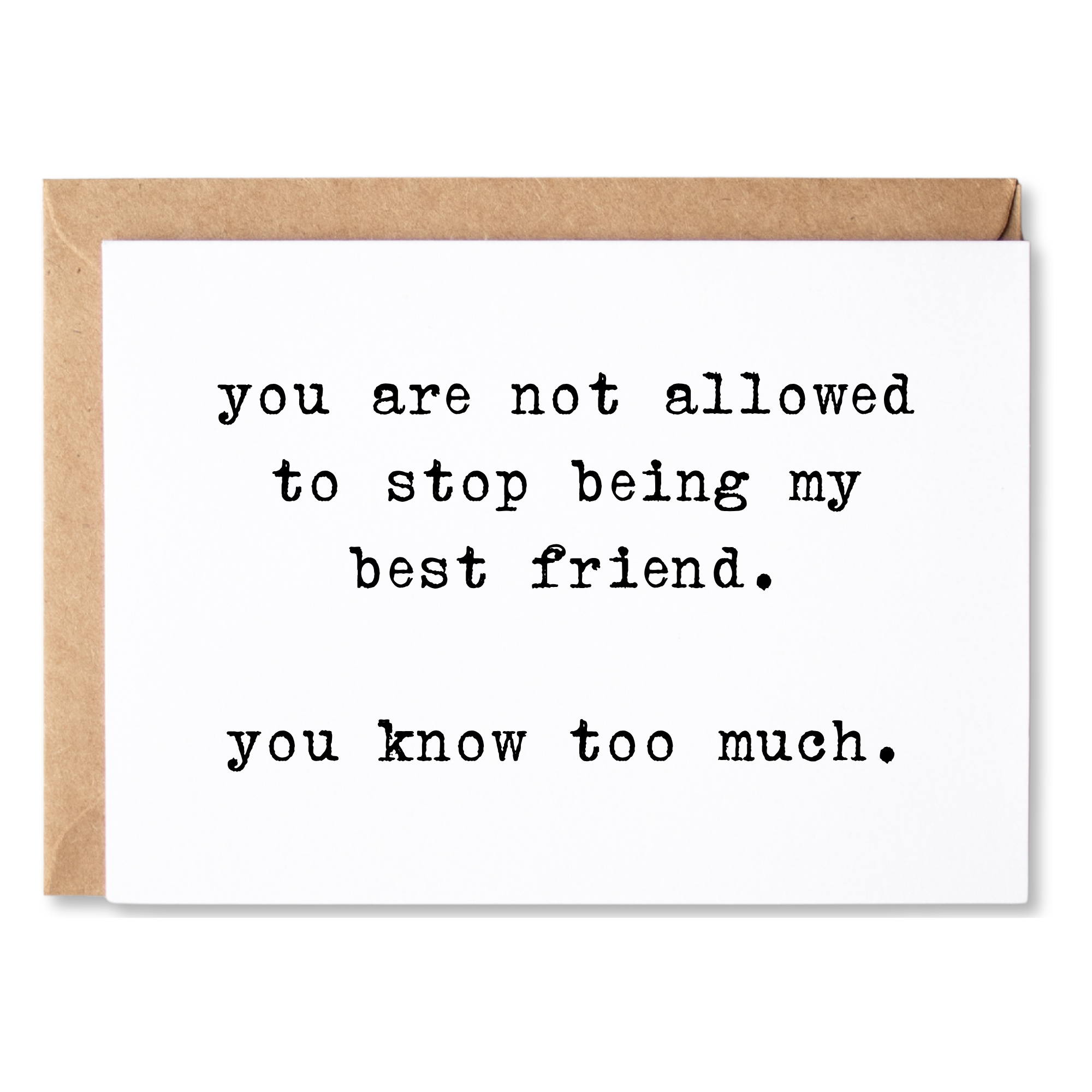 funny friendship card | you are not allowed to stop being my best friend. you know too much. | blank greeting card | INK232