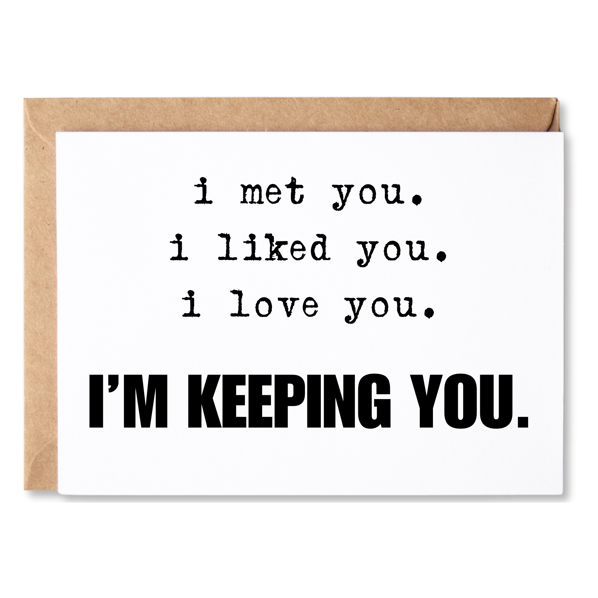 funny love, anniversary or anytime card | i liked you. i love you. i'm keeping you. | blank greeting card | INK254