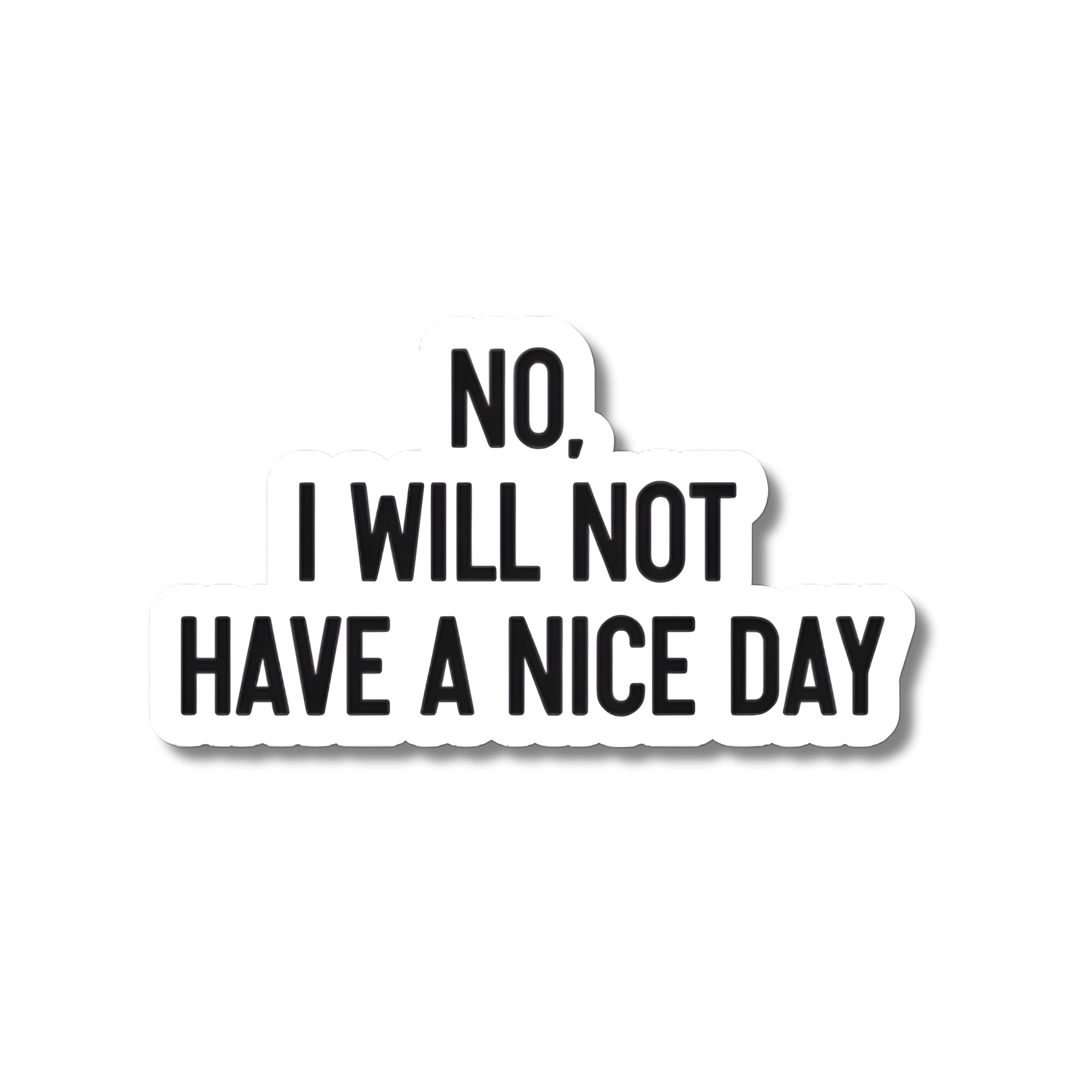 NO, I WILL NOT HAVE A NICE DAY STICKER