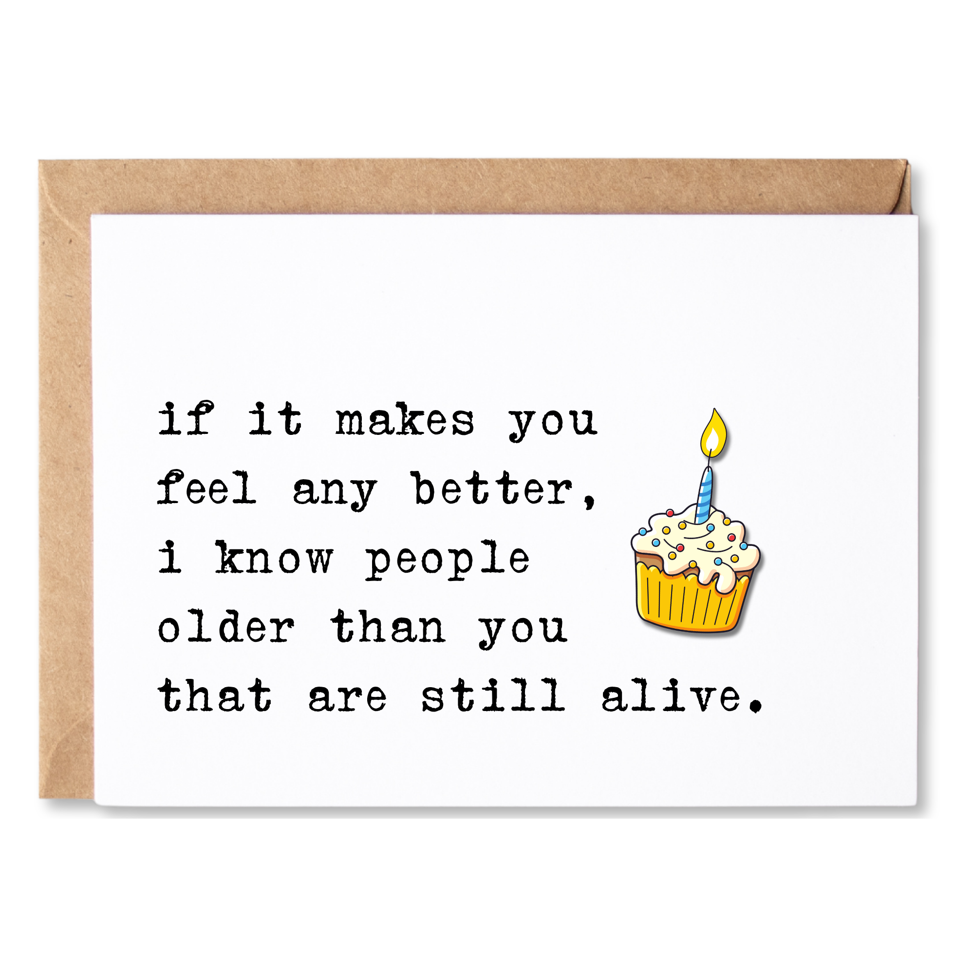 funny/snarky birthday card | if it makes you feel better, i know people older than you that are still alive. | blank greeting card | INK030
