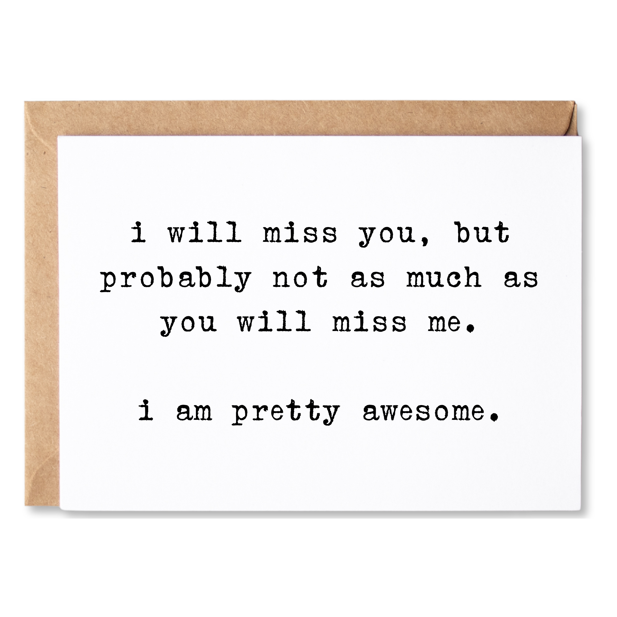 funny coworker/friend leaving/moving card | i will miss you, but you also will miss me. i am pretty awesome. | blank greeting card | INK073