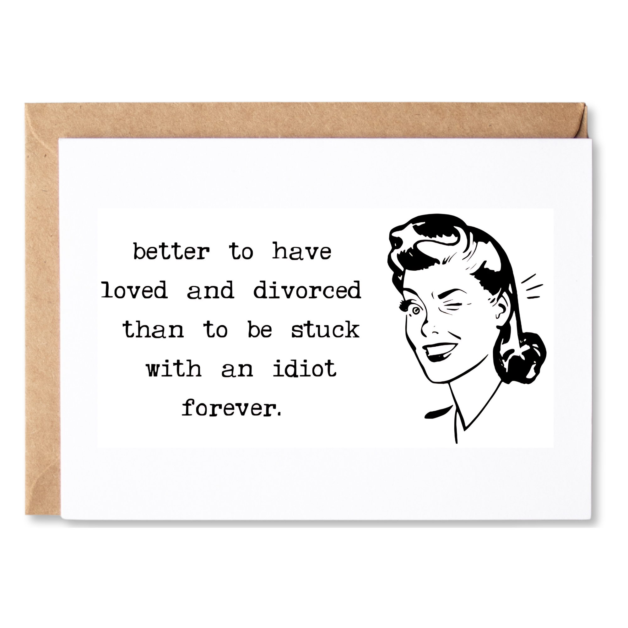 funny divorce card | better to have loved & divorced than to be stuck with an idiot forever. | blank greeting card | INK091
