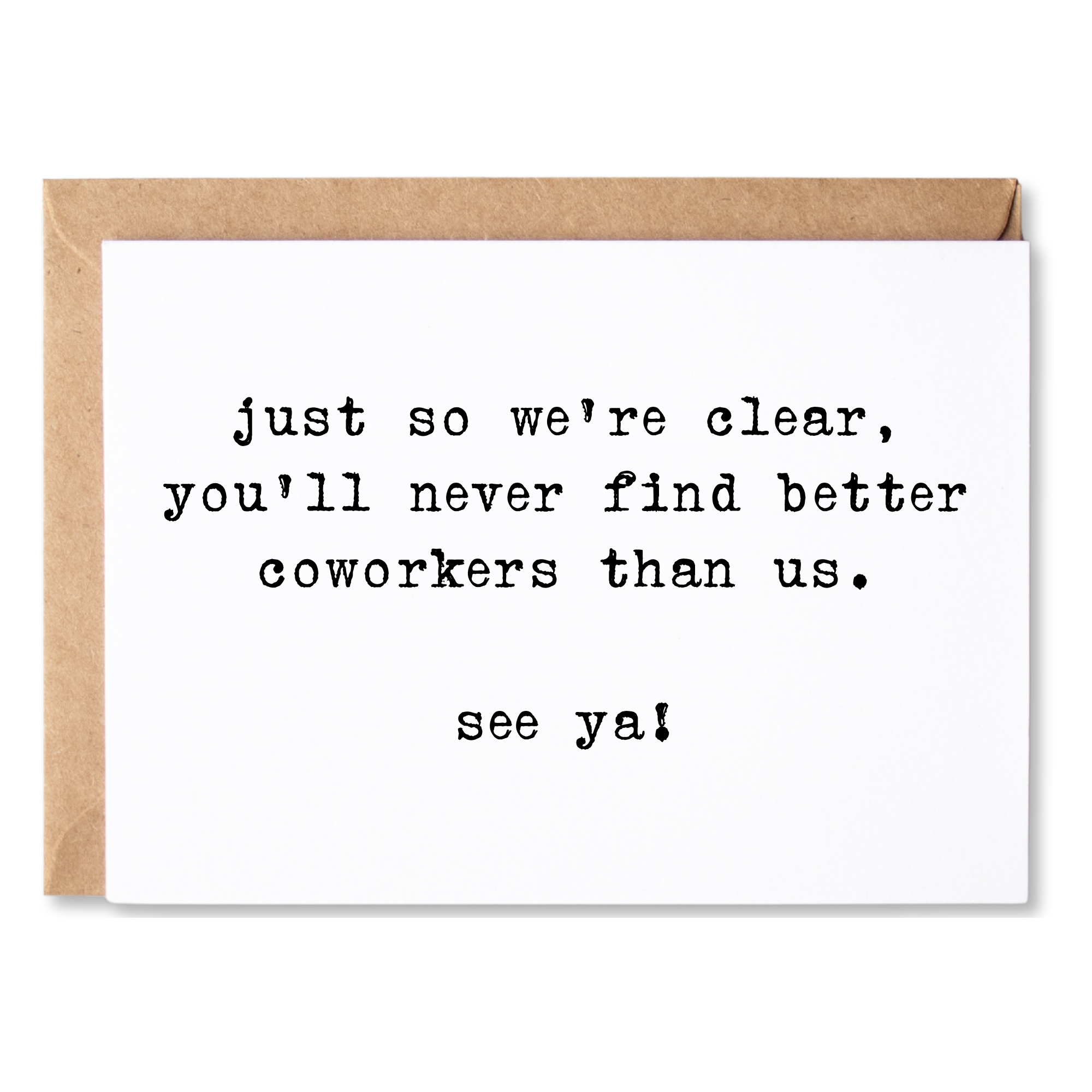 funny coworker leaving/moving card | just so we're clear, you'll never find better coworkers than us. see ya! | blank greeting card | INK126