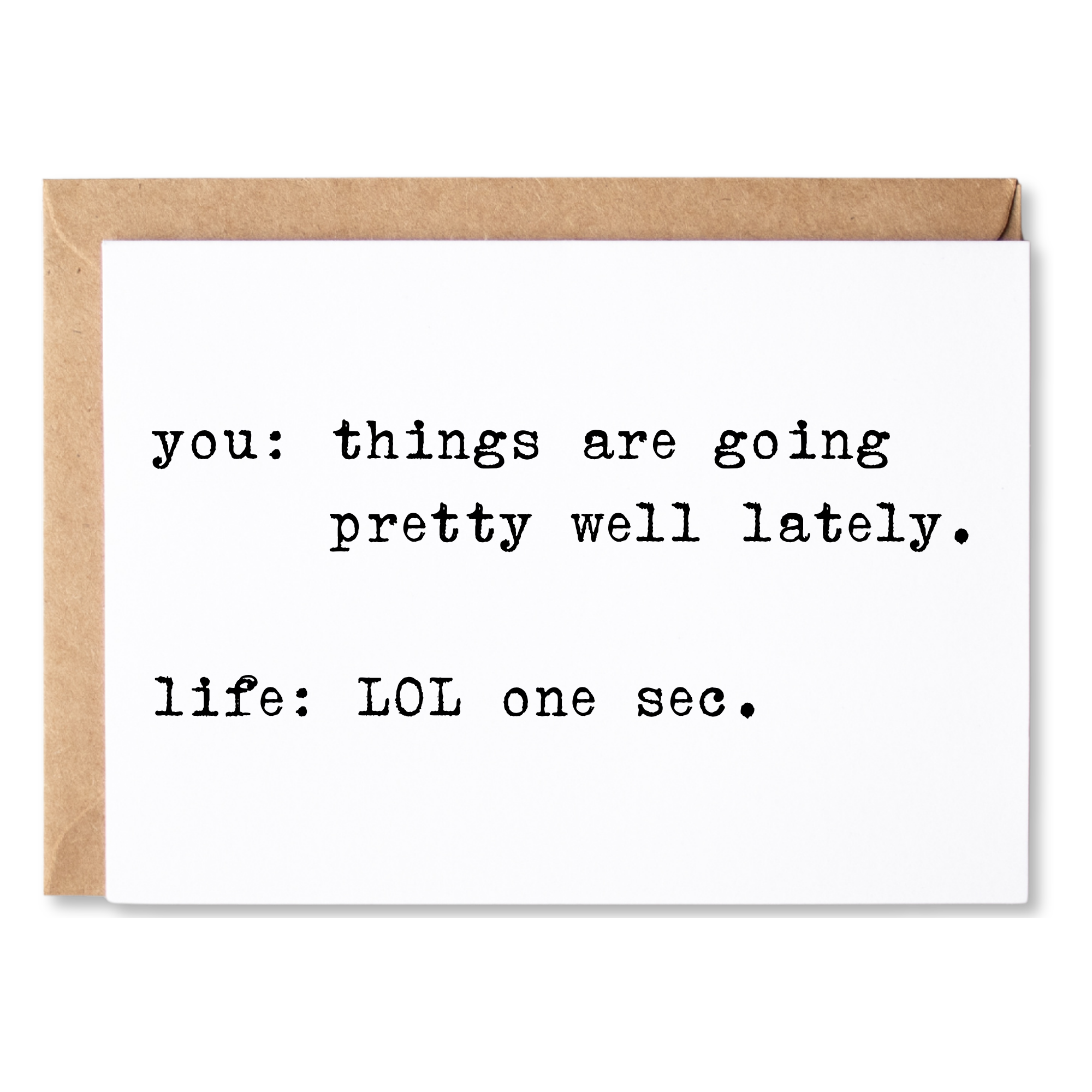 funny sympathy/hope you feel better card | you - things are going pretty well lately. life - LOL one sec | blank greeting card | INK137