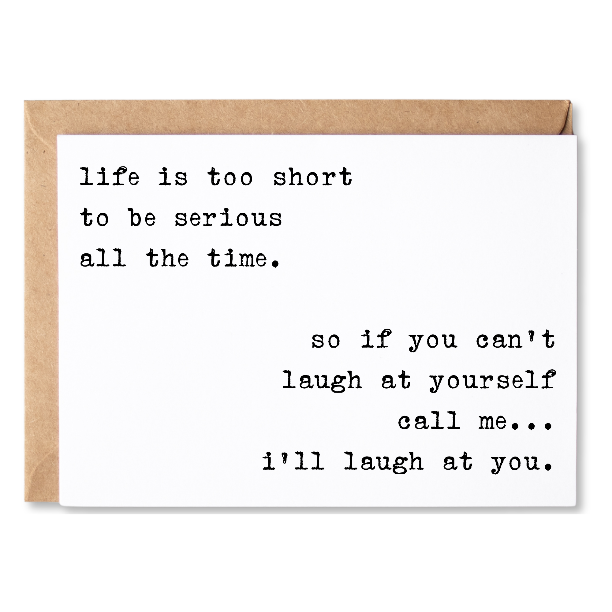 funny friendship or all occasion card | life is too short to be serious all the time | blank greeting card | INK144