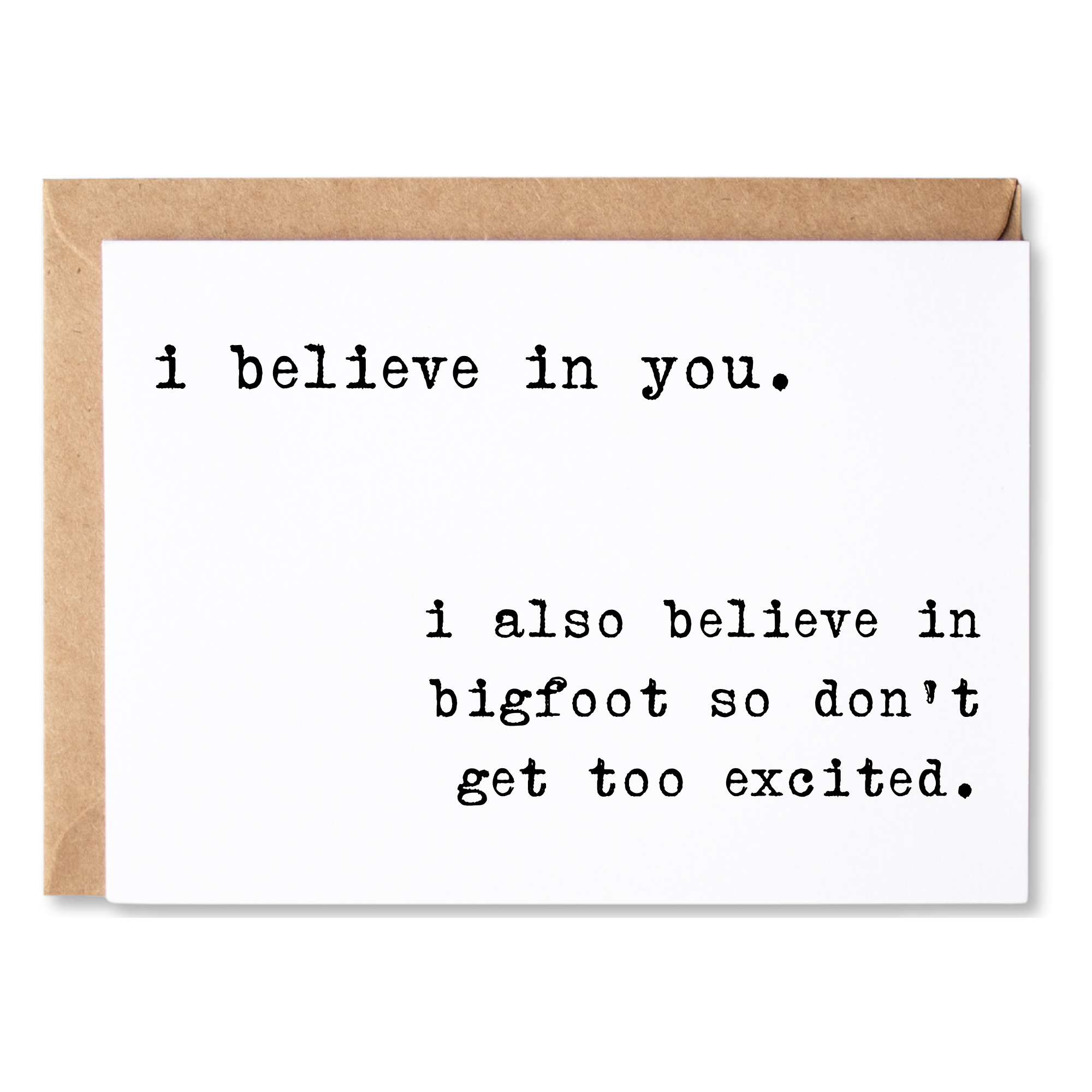 funny encouragement card | i believe in you. i also believe in bigfoot so don't get too excited. | blank greeting card | INK194