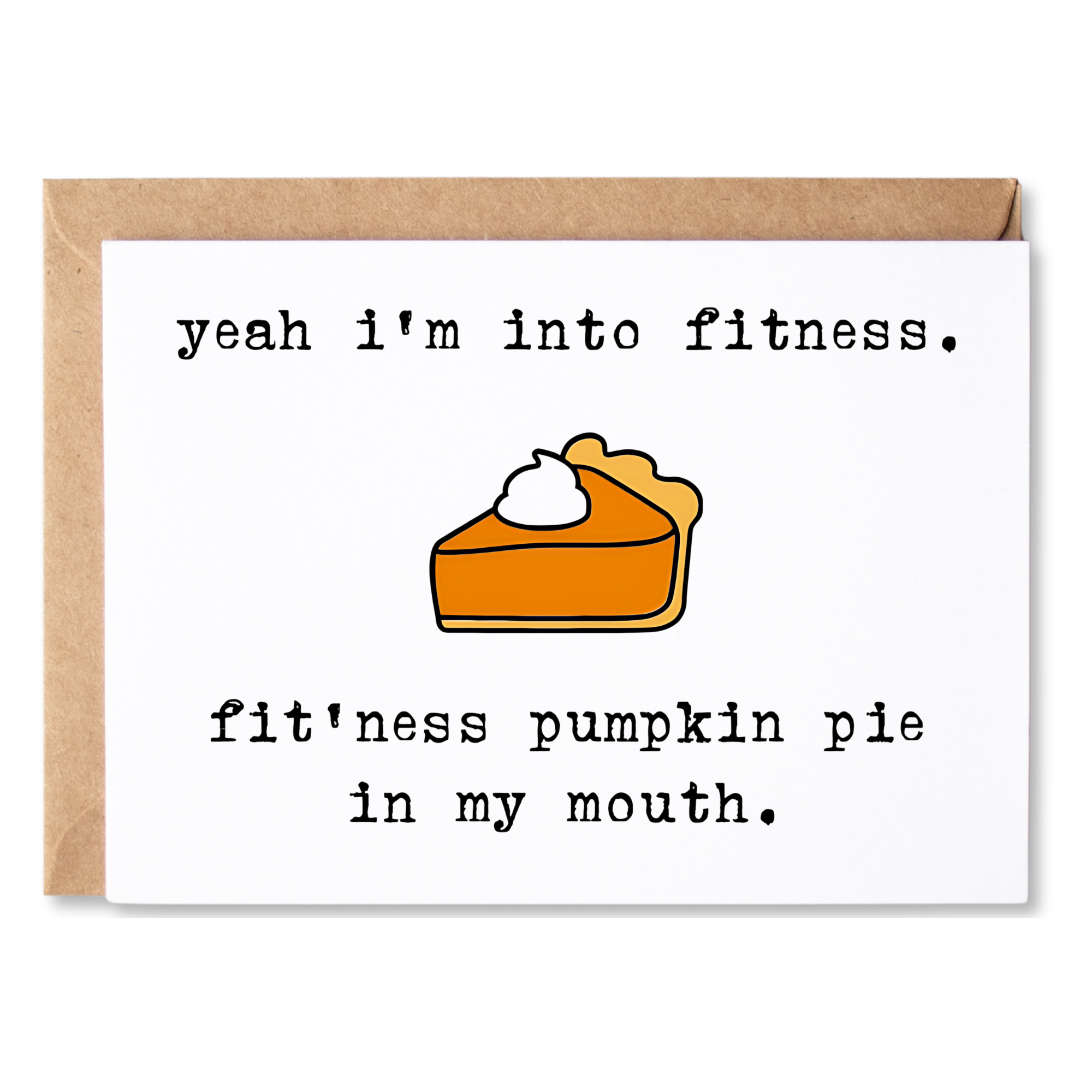 funny thanksgiving card | yeah i'm into fitness. fit'ness pumpkin pie in my mouth. | blank greeting card | INK214