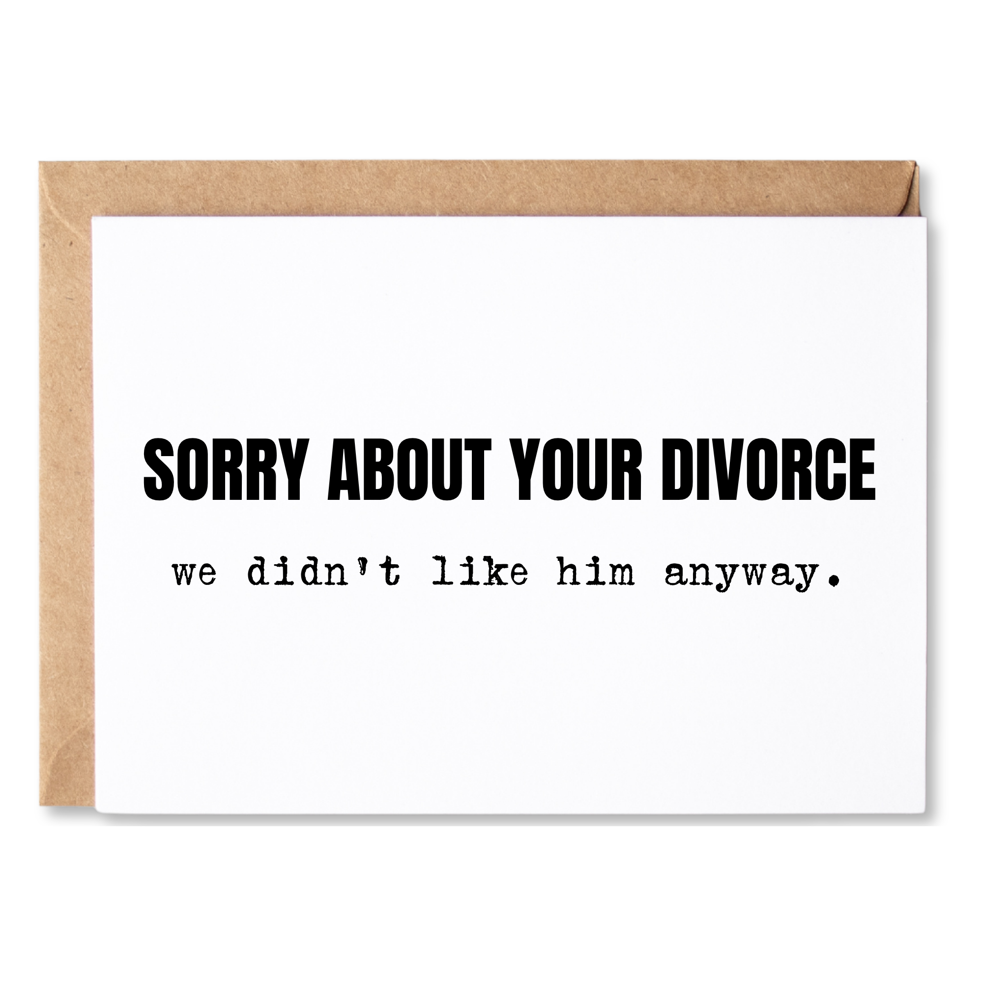 funny divorce congratulations card | sorry about your divorce. we didn't like him anyway. | blank greeting card | INK228