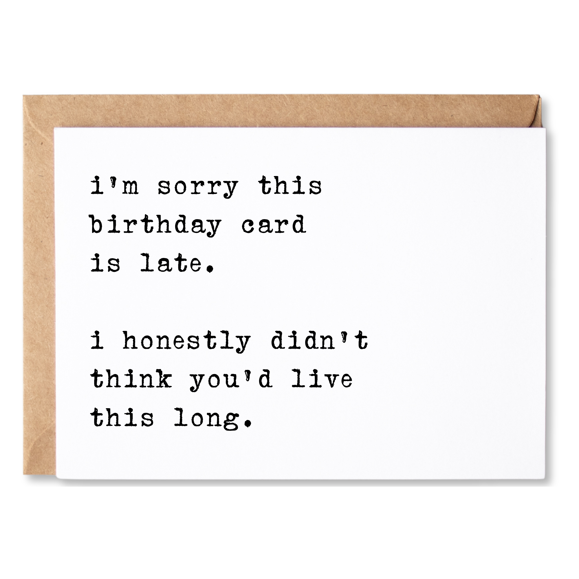 funny birthday card | i'm sorry this card is late. i didn't think you'd live this long | blank greeting card | INK256