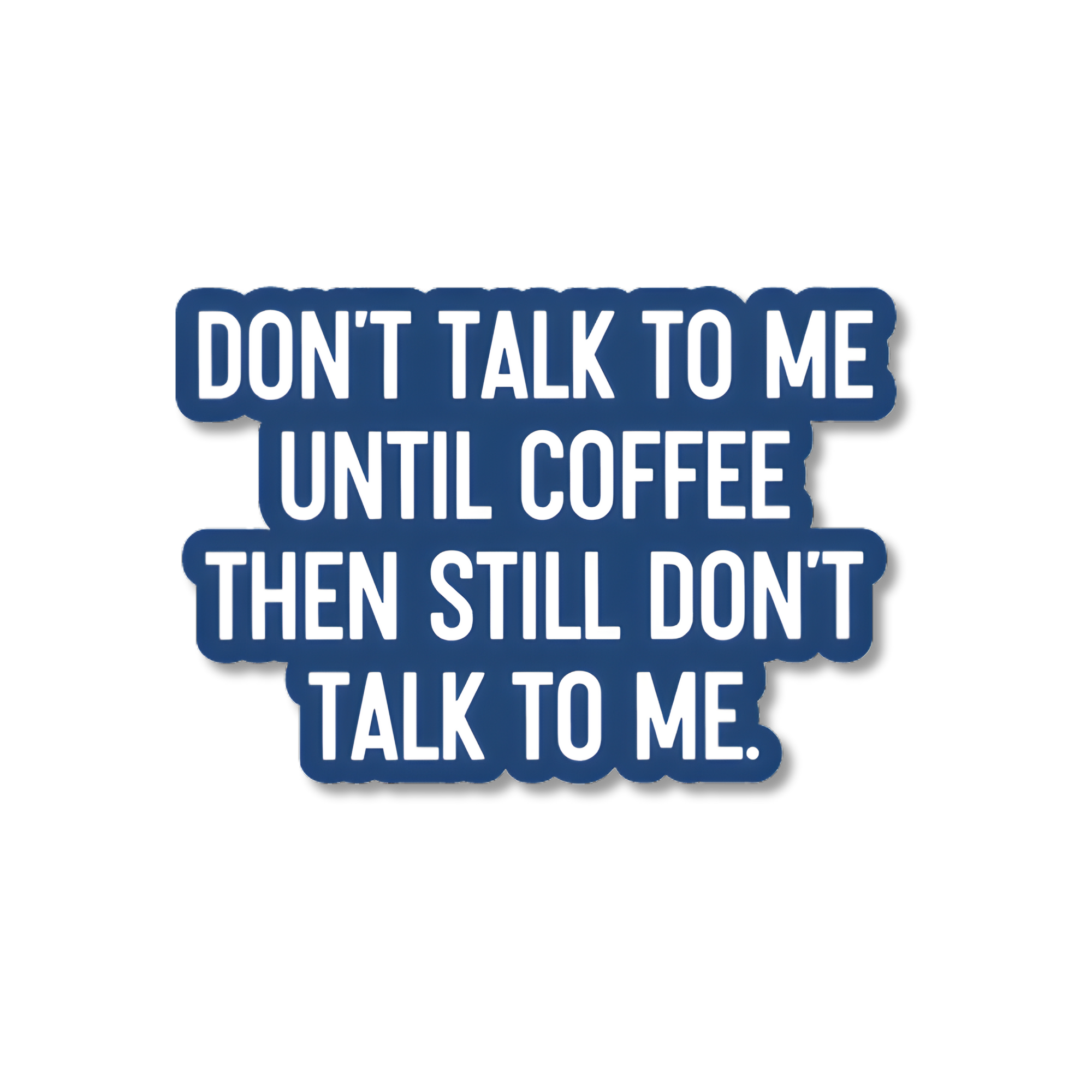 DON'T TALK TO ME UNTIL COFFEE STICKER