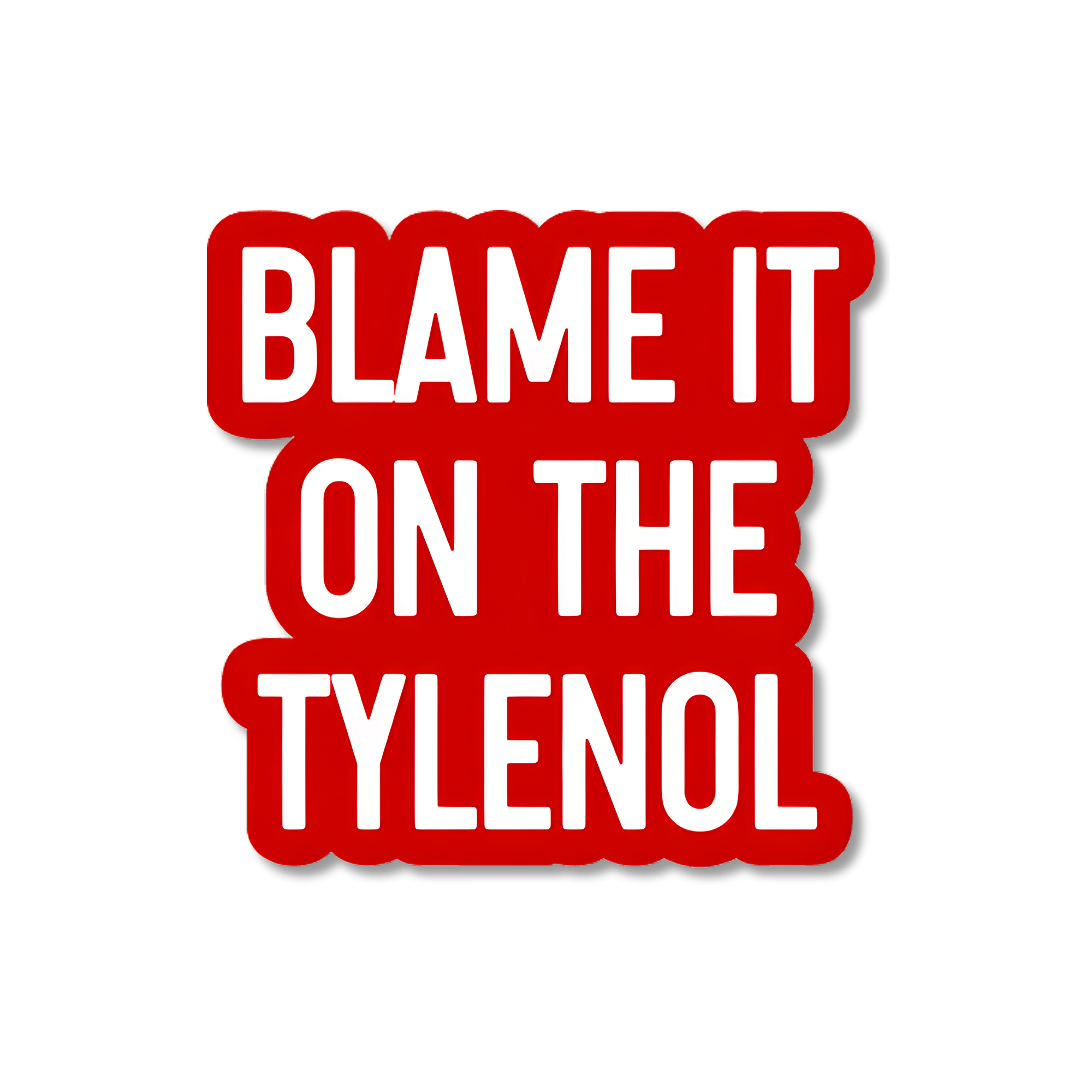 Red and white text sticker with 'BLAME IT ON THE TYLENOL' on a white background